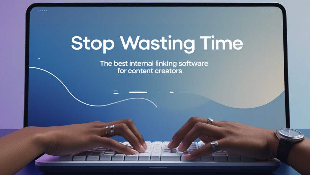 Stop Wasting Time: The Best Internal Linking Software for Content Creators